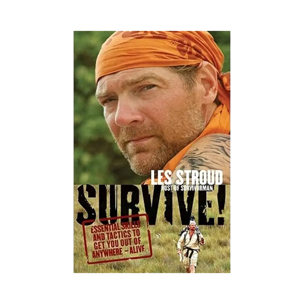 Les Stroud - Survive: Essential Skills and Tactics to Get You Out of Anywhere - Alive