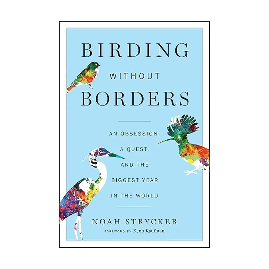 Birding Without Borders - An Obsession, a Quest, and the Biggest Year in the World
