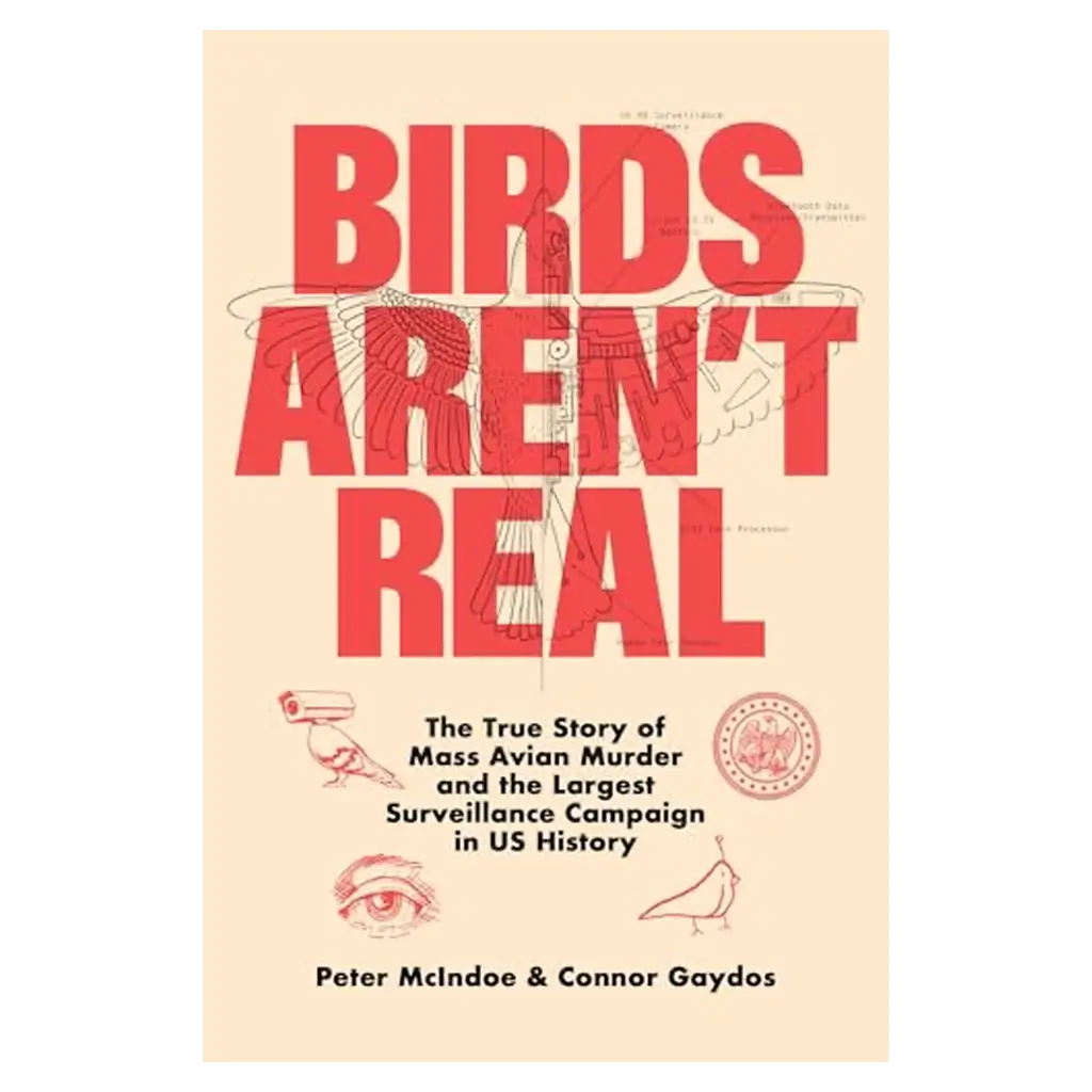 Birds Aren't Real- The True Story of Mass Avian Murder and the Largest Surveillance Campaign in US History Book Cover