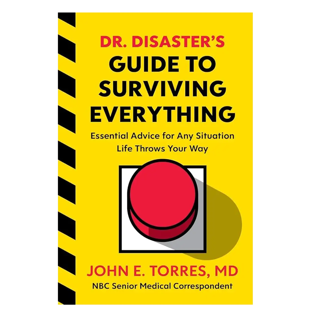 Dr. Disaster's Guide To Surviving Everything- Essential Advice for Any Situation Life Throws Your Way