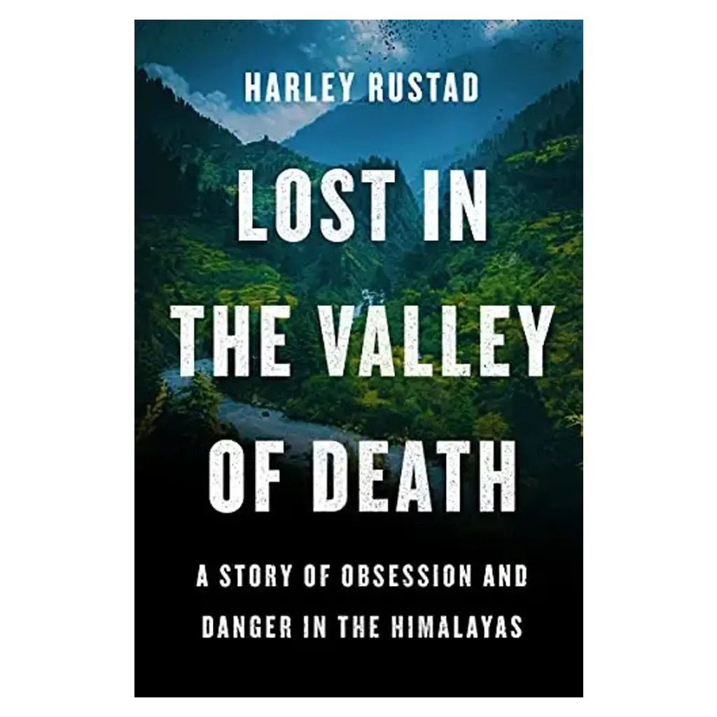 Lost in the Valley of Death- A Story of Obsession and Danger in the Himalayas