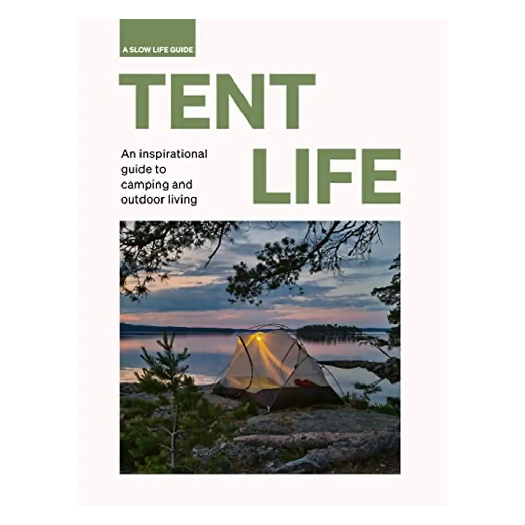 Tent Life - An Inspirational Guide to Camping and Outdoor Living