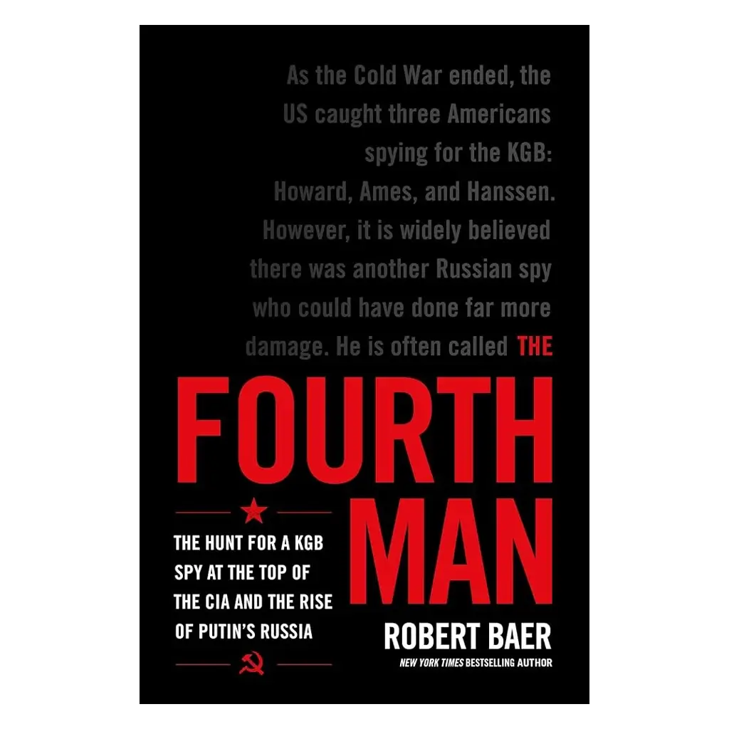The Fourth Man- The Hunt for a KGB Spy at the Top of the CIA and the Rise of Putin's Russia