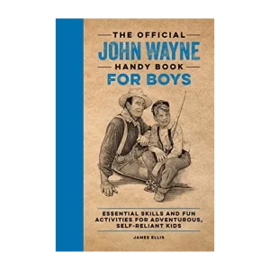 The Official John Wayne Handy Book for Boys- Essential Skills and Fun Activities for Adventurous, Self-Reliant Kids
