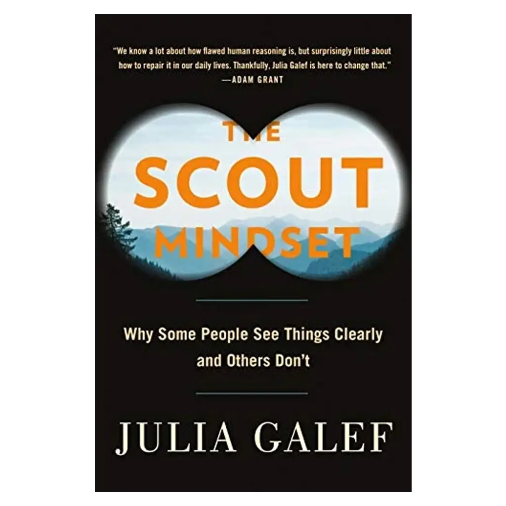 The Scout Mindset- Why Some People See Things Clearly and Others Don't