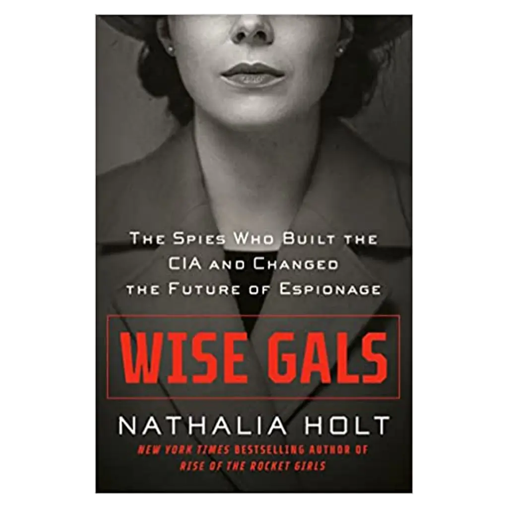 Wise Gals- The Spies Who Built the CIA and Changed the Future of Espionage